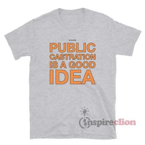Swans Public Castration Is A Good Idea T-Shirt