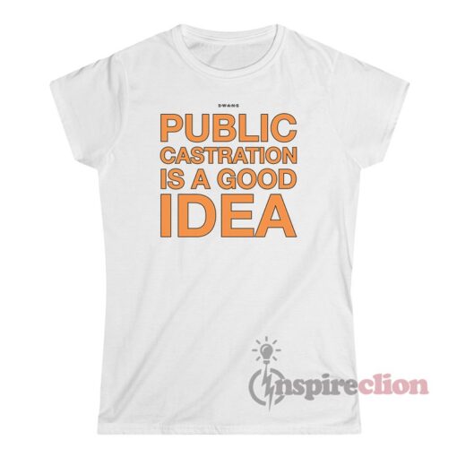 Swans Public Castration Is A Good Idea T-Shirt