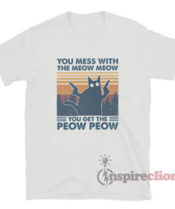You Mess With The Meow Meow You Get The Peow Peow T-Shirt