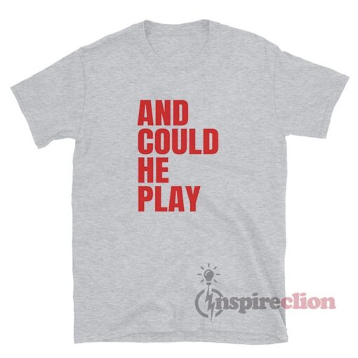 And Could He Play T-Shirt