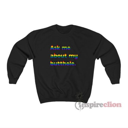 Ask Me About My Butthole LGBT Sweatshirt