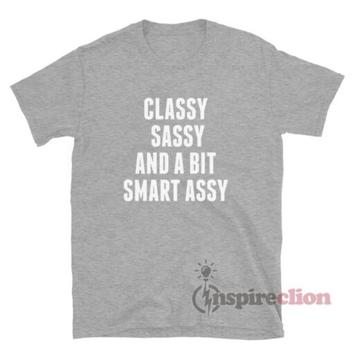 Classy Sassy And A Bit Smart Assy T-Shirt