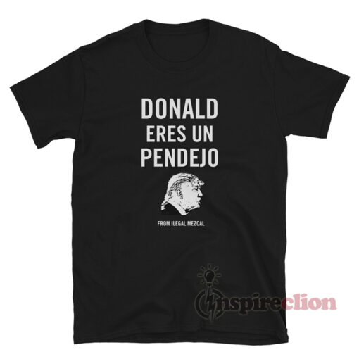 Donald Eres Un Pendejo T-Shirt