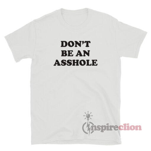 Don’t Be An Asshole T-Shirt