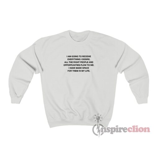 I Am Going To Receive Everything I Desire All The Right People Sweatshirt