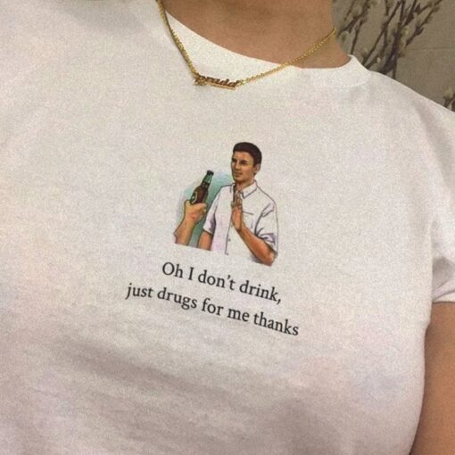 I Don't Drink Just Drugs For Me Thanks T-Shirt