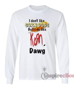 I Don’t Like Corn Dogs But I Do Like Korn Dawg Long Sleeves T-Shirt