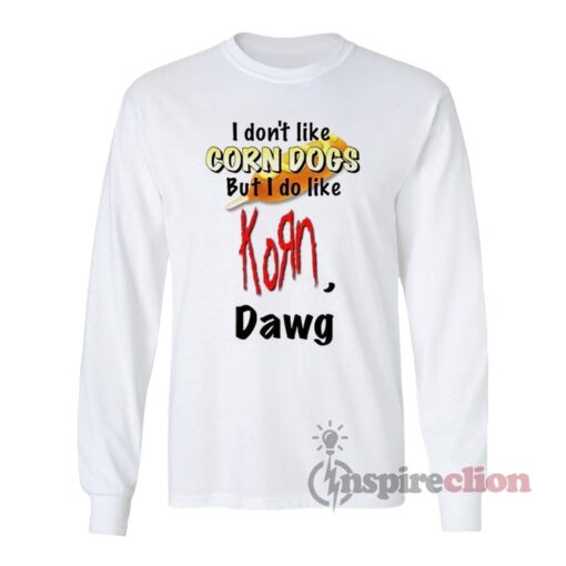 I Don’t Like Corn Dogs But I Do Like Korn Dawg Long Sleeves T-Shirt