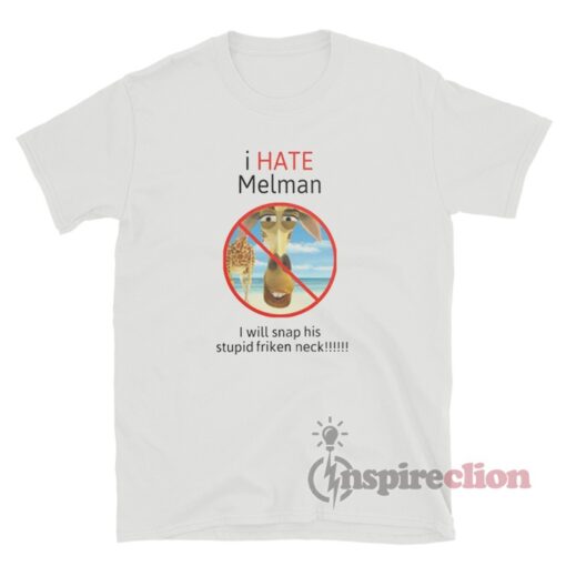 I Hate Melman I Will Snap His Stupid Frickin Neck T-Shirt