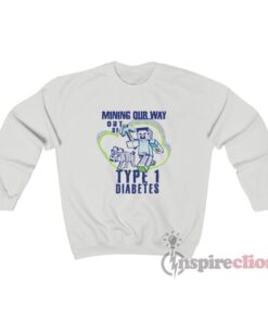 Mining Out Way Out Of Type 1 Diabetes Sweatshirt