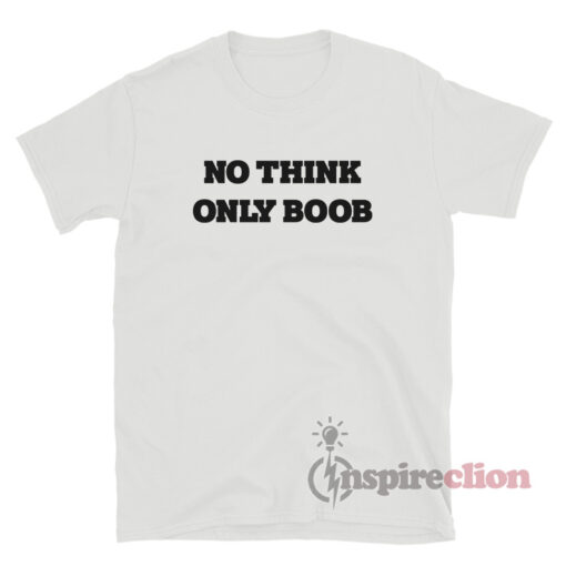 No Think Only Boob T-Shirt
