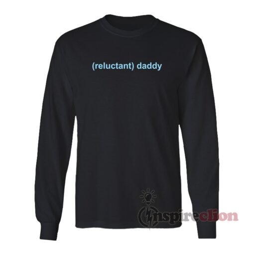 Reluctant Daddy Long Sleeves T-Shirt