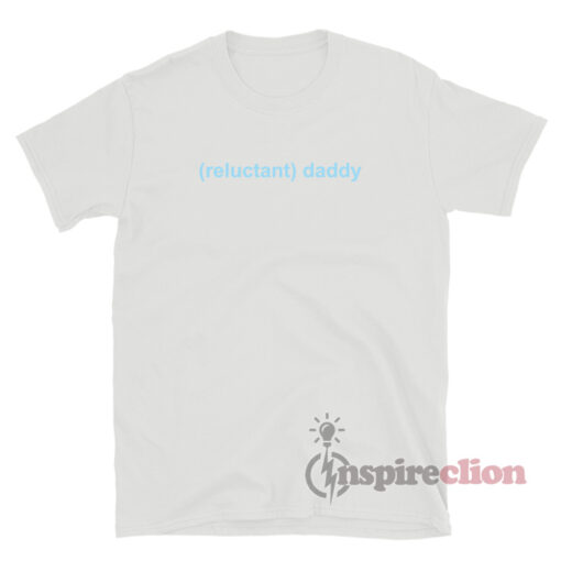Reluctant Daddy T-Shirt