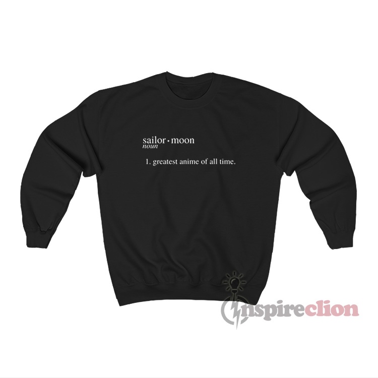 Sailor Moon Noun Is The Greatest Anime Of All Time Sweatshirt