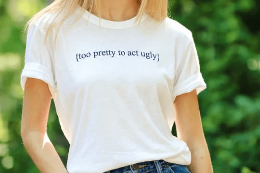 Too Pretty To Act Ugly T-Shirt