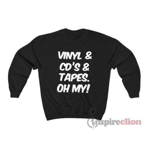 Vinyl And Cd's And Tapes Oh My Sweatshirt