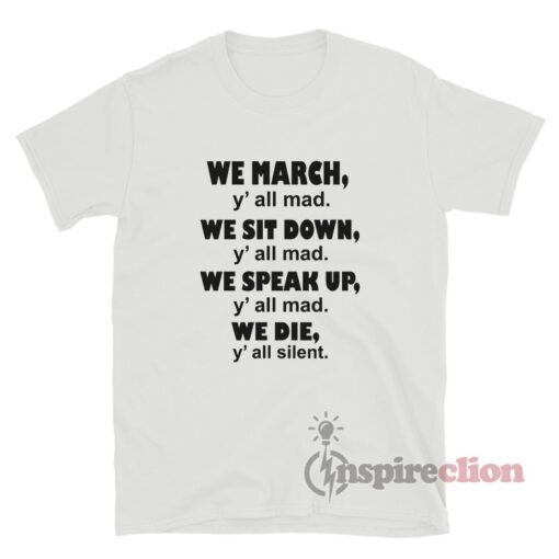 We March Y'all Mad We Sit Down y'all Mad We Speak Up Y'all Mad T-Shirt