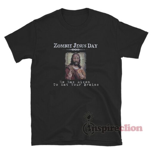 Zombie Jesus Day He Has Risen To Eat Your Brains T-Shirt