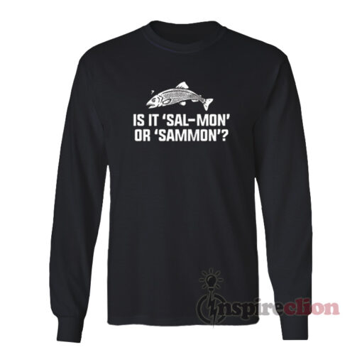 Is It Sal-Mon Or Sammon Long Sleeves T-Shirt