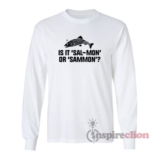 Is It Sal-Mon Or Sammon Long Sleeves T-Shirt