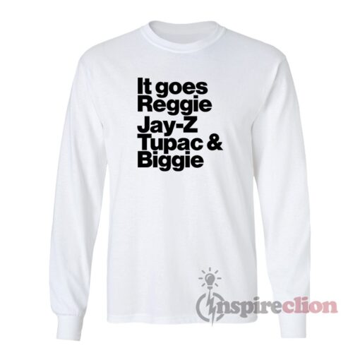 It Goes Reggie Jay-Z Tupac And Biggie Long Sleeves T-Shirt