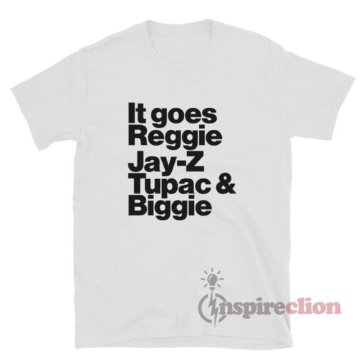 It Goes Reggie Jay-Z Tupac And Biggie T-Shirt