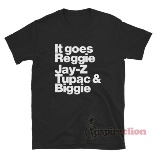 It Goes Reggie Jay-Z Tupac And Biggie T-Shirt