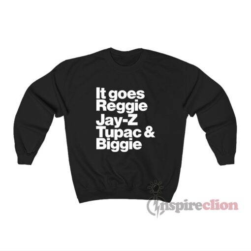 It Goes Reggie Jay-Z Tupac And Biggie Sweatshirt