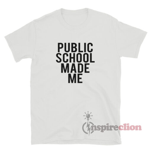 Public School Made Me T-Shirt