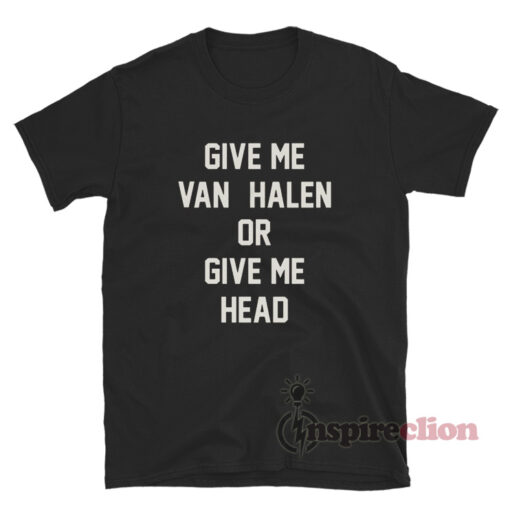 Give Me Van Halen or Give Me Head T-Shirt