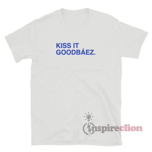 Kiss It Goodbaez T-Shirt