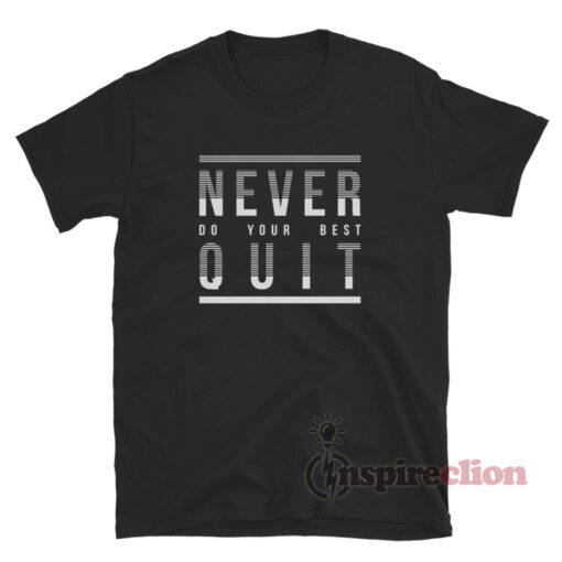 Never Do Your Best Quit T-Shirt