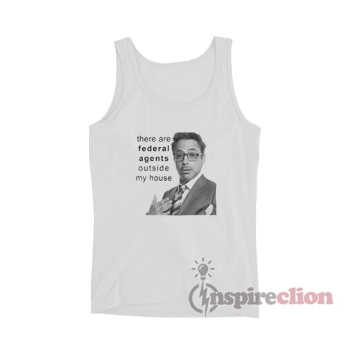Robert Downey Jr There Are Federal Agents Outside My House Tank Top