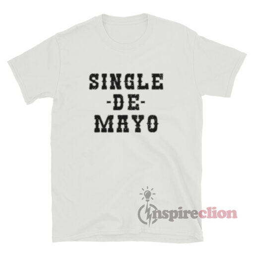 Single De Mayo Western Funny Rowdy Drinking Cinco De Drinko T-Shirt