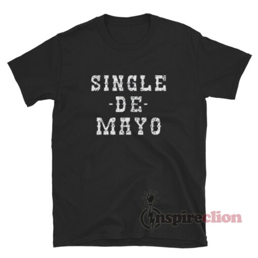 Single De Mayo Western Funny Rowdy Drinking Cinco De Drinko T-Shirt