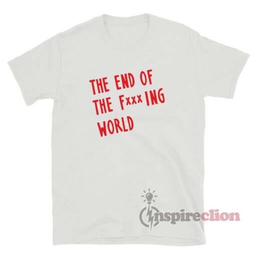 The End Of The Fucking World T-Shirt