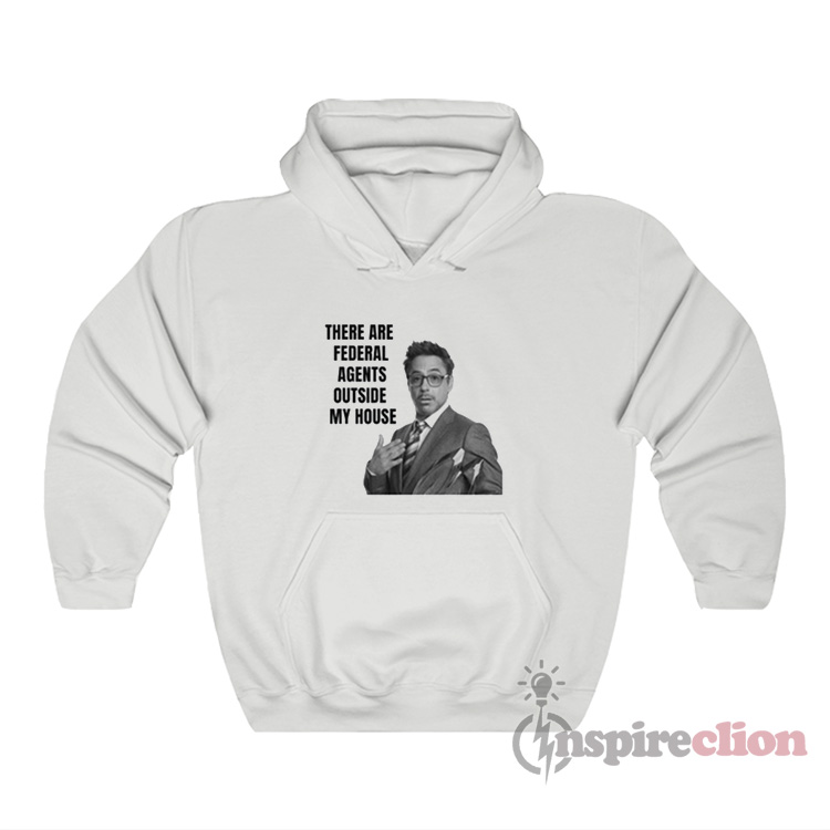There Are Federal Agents Outside My House Meme Hoodie Inspireclion