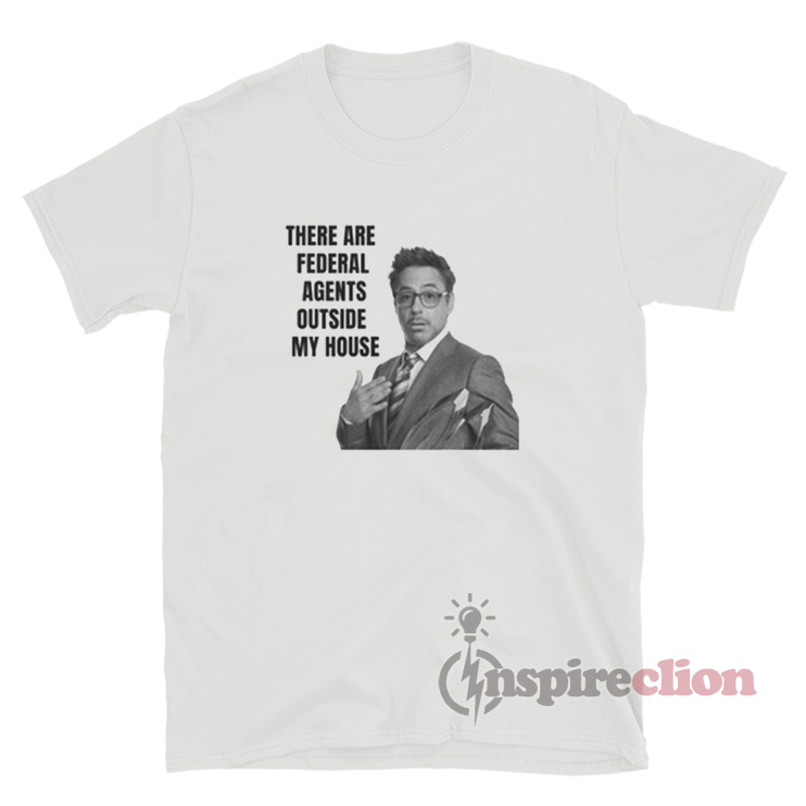 There Are Federal Agents Outside My House Meme T Shirt Inspireclion