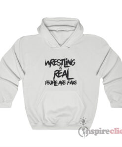 Wrestling Is Real People Are Fake Hoodie