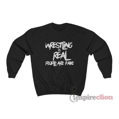 Wrestling Is Real People Are Fake Sweatshirt