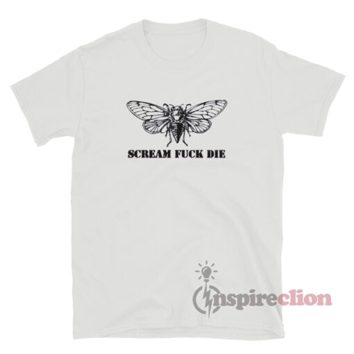 Cicada Scream Fuck Die T-Shirt