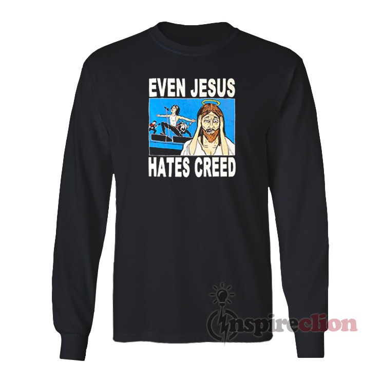 Even Jesus Hates Creed Long Sleeves T Shirt 