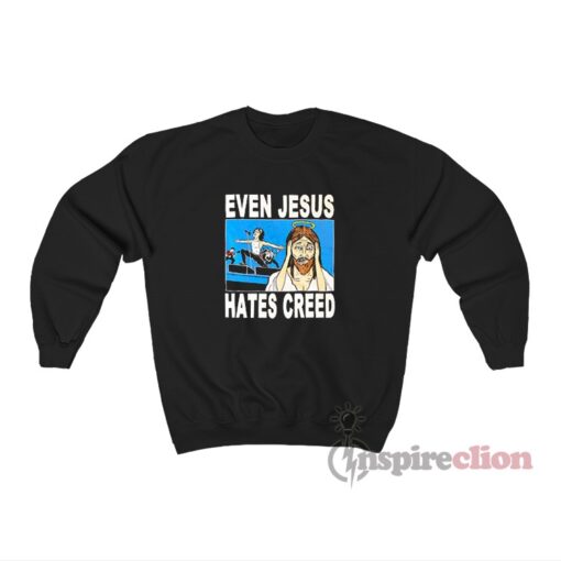Even Jesus Hates Creed Sweatshirt