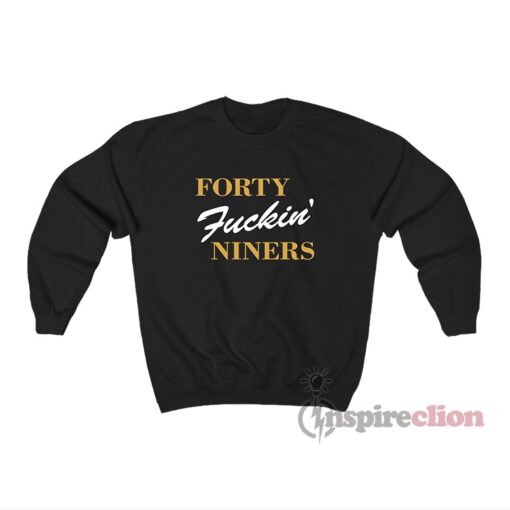 Forty Fuckin' Niners Sweatshirt