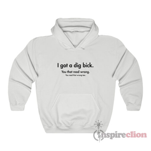 I Got A Dig Bick You That Read Wrong You Read That Wrong Too Hoodie
