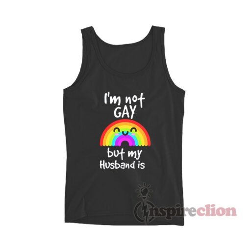 I’m Not Gay But My Husband Is Tank Top