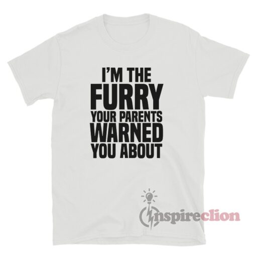 I'm The Furry Your Parents Warned You About T-Shirt