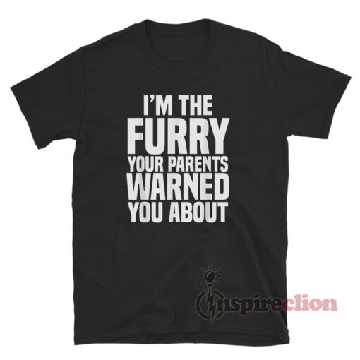 I'm The Furry Your Parents Warned You About T-Shirt