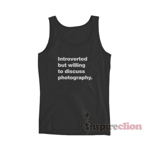 Introverted But Willing To Discuss Photography Tank Top