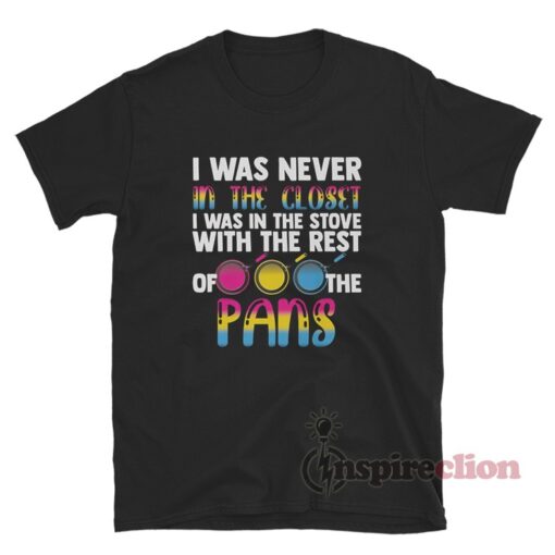 Pansexual Pan I Was Never In The Closet I Was In The Stove T-Shirt